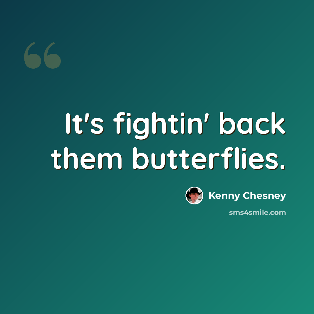 “It's fightin' back them butterflies.” quote by Kenny Chesney