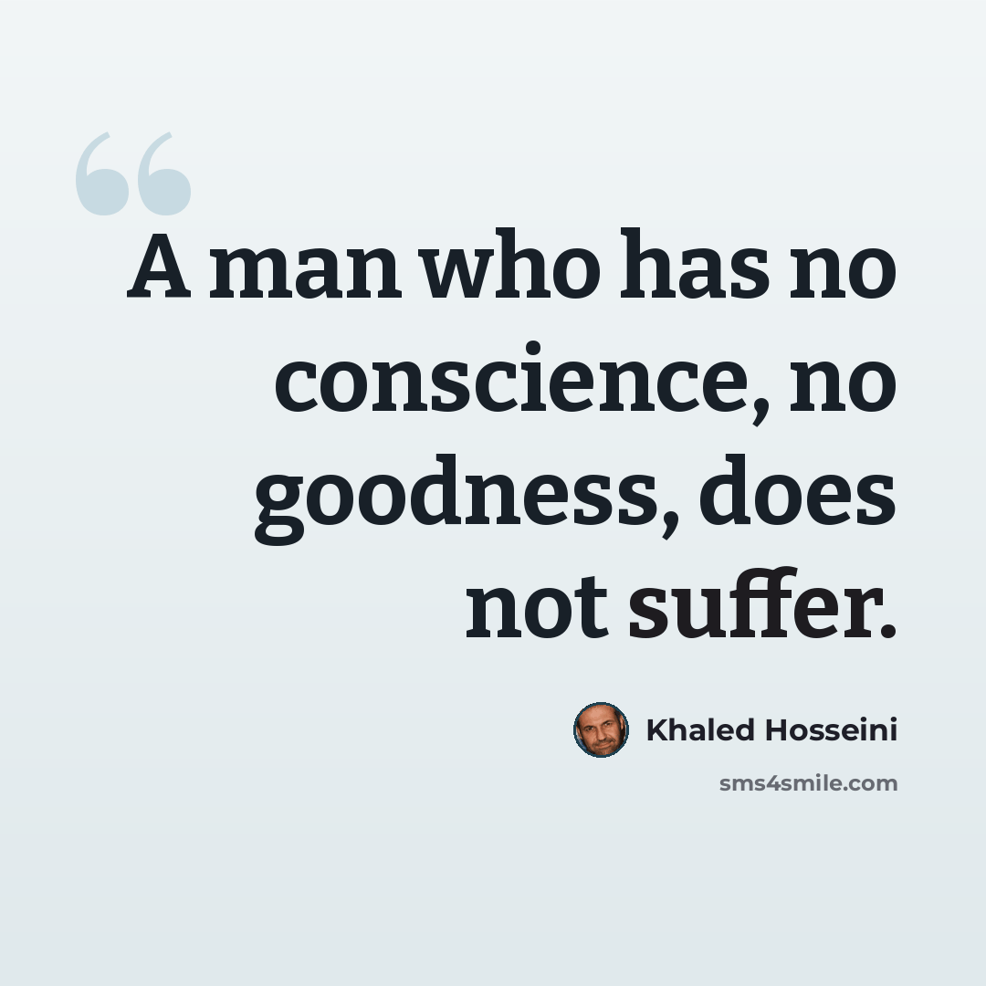 “A man who has no conscience, no goodness, does not suffer.” quote by Khaled Hosseini