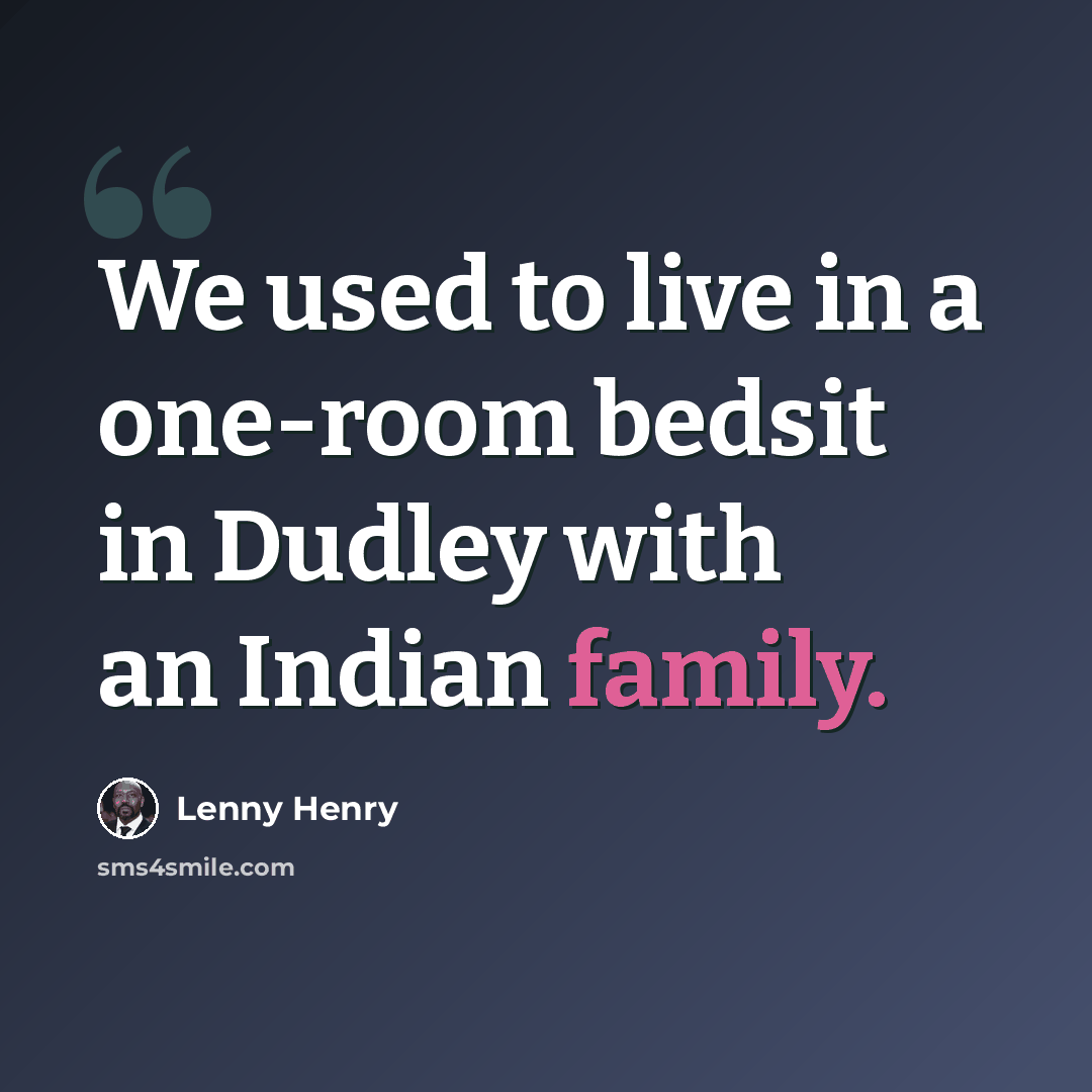 “We used to live in a one-room bedsit in Dudley with an Indian family.” quote by Lenny Henry