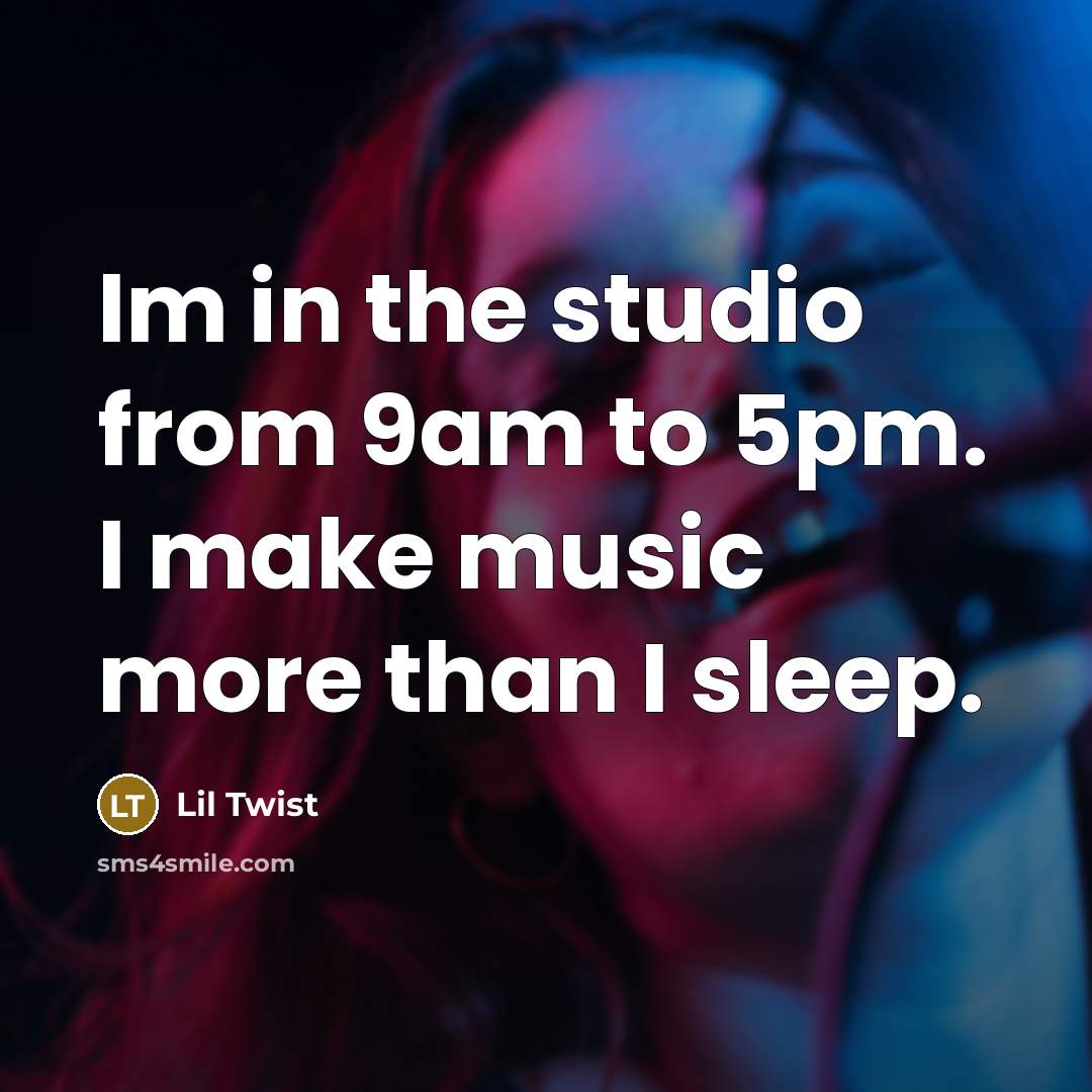 “Im in the studio from 9am to 5pm. I make music more than I sleep.” quote by Lil Twist