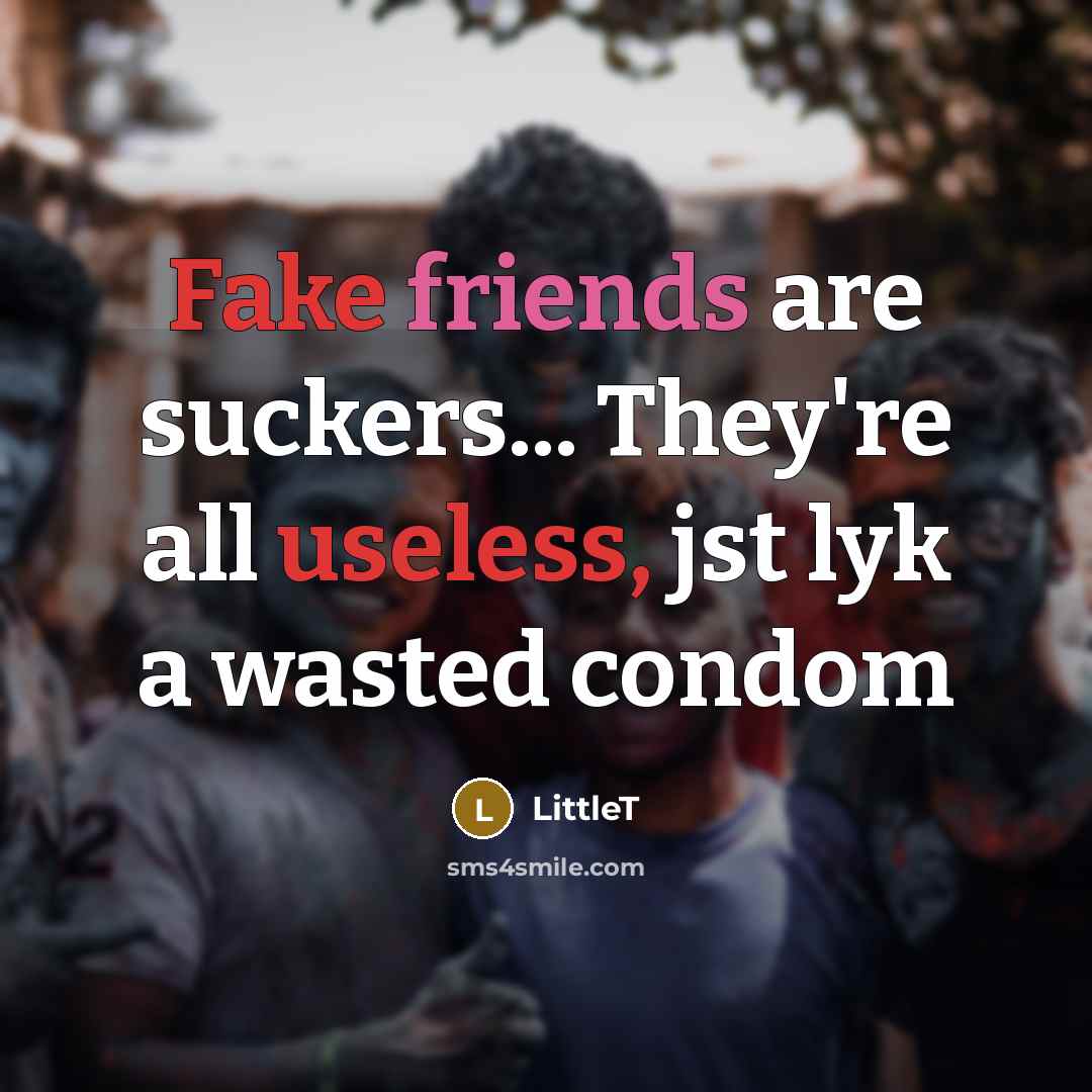 “Fake friends are suckers... They're all useless, jst lyk a wasted condom” quote by LittleT