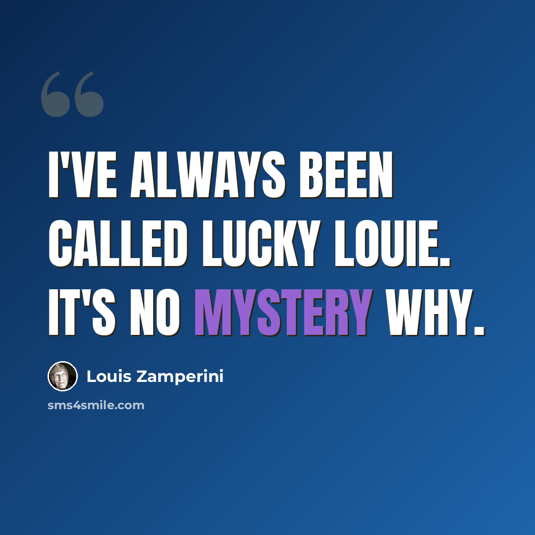 “I've always been called Lucky Louie. It's no mystery why.” quote by Louis Zamperini