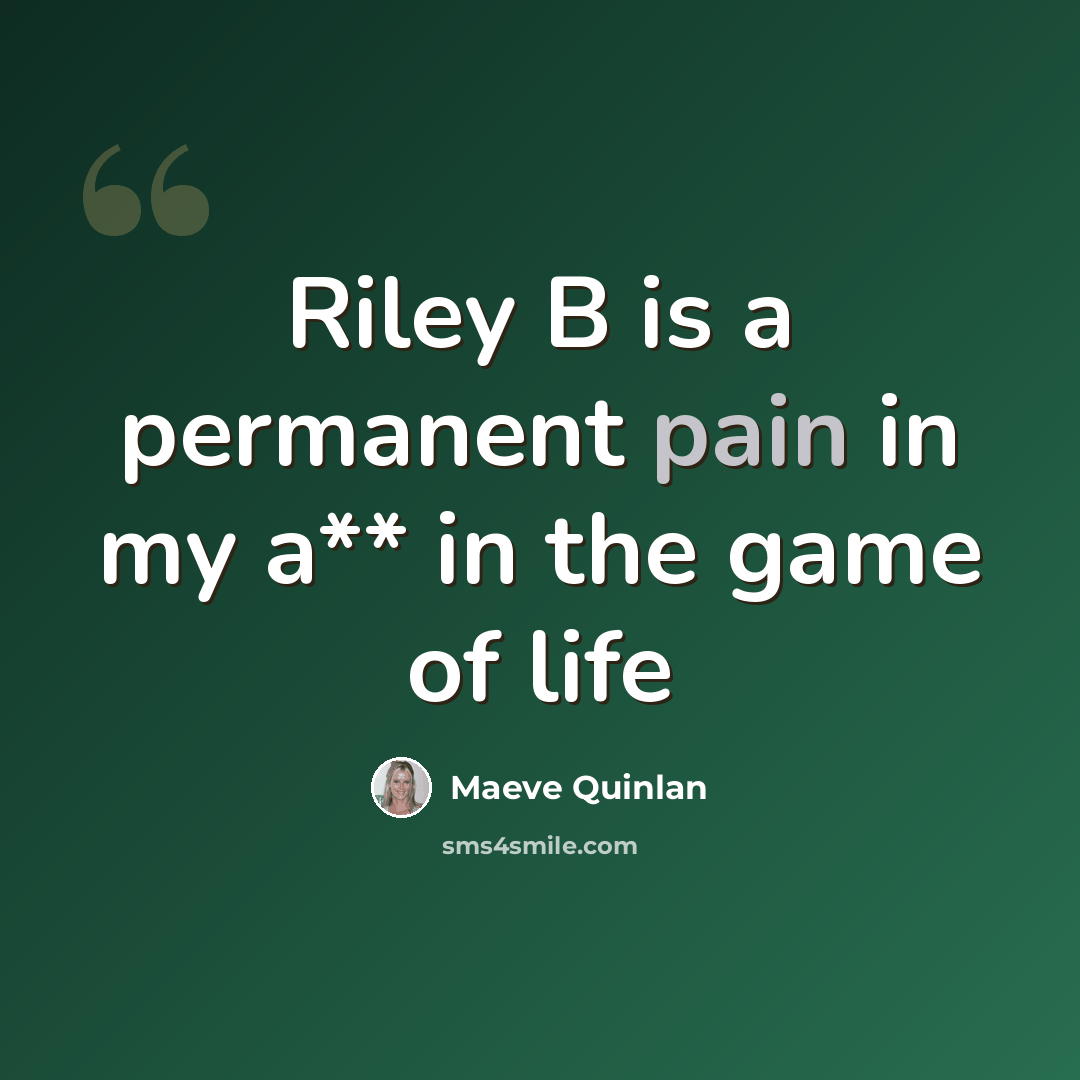 “Riley B is a permanent pain in my a** in the game of life” quote by Maeve Quinlan