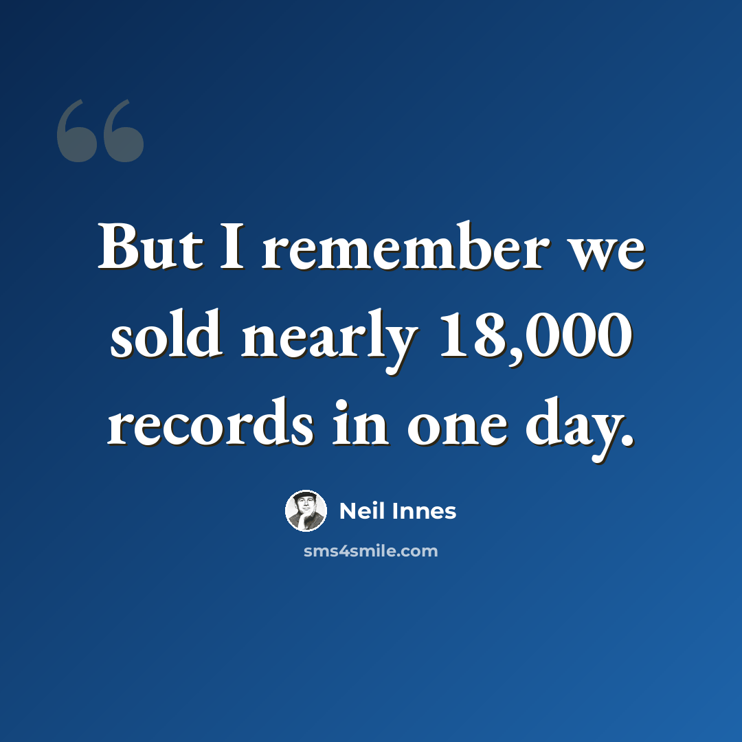 “But I remember we sold nearly 18,000 records in one day.” quote by Neil Innes
