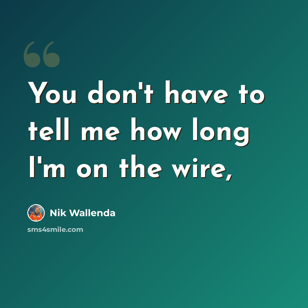 “You don't have to tell me how long I'm on the wire,” quote by Nik Wallenda
