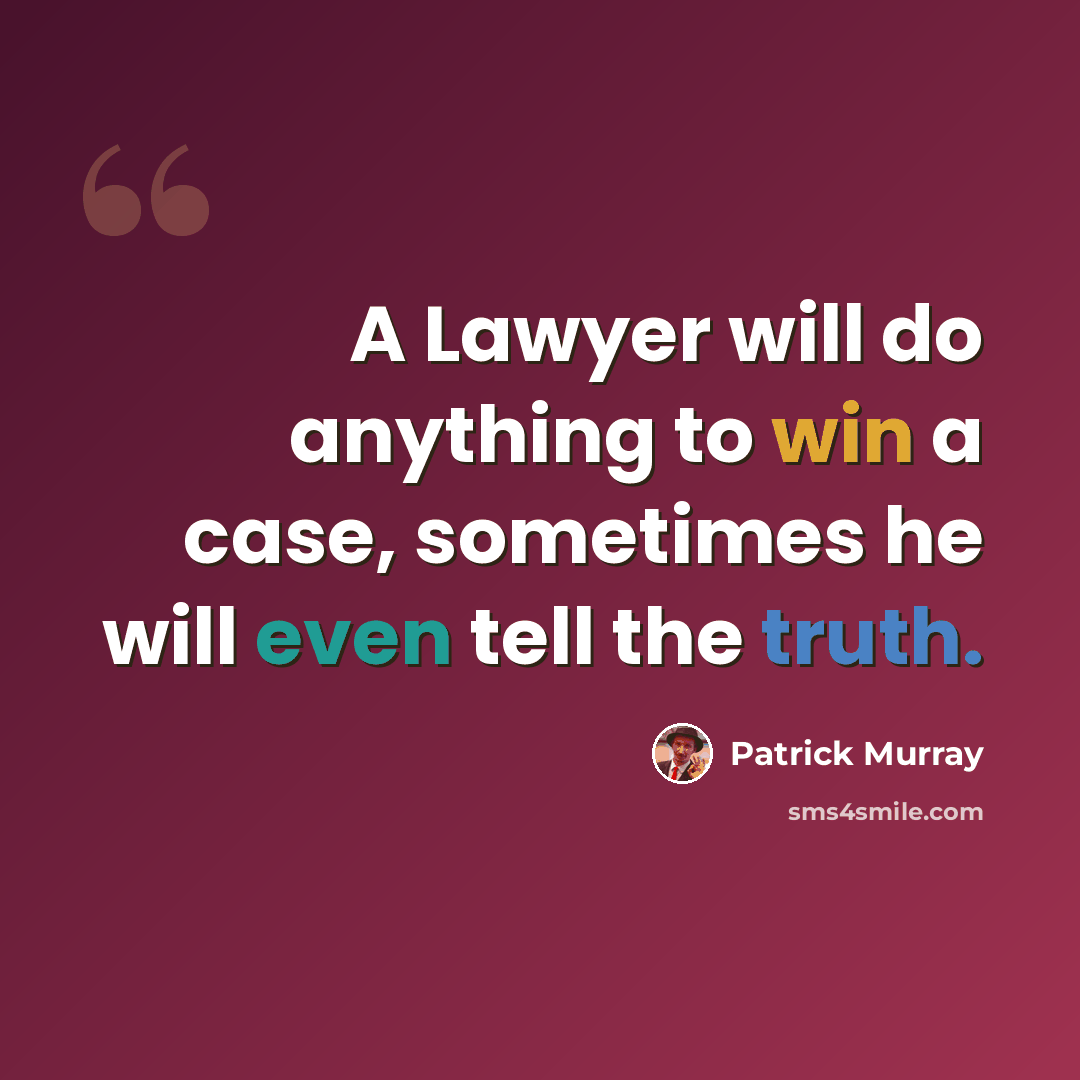 “A Lawyer will do anything to win a case, sometimes he will even tell the truth.” quote by Patrick Murray