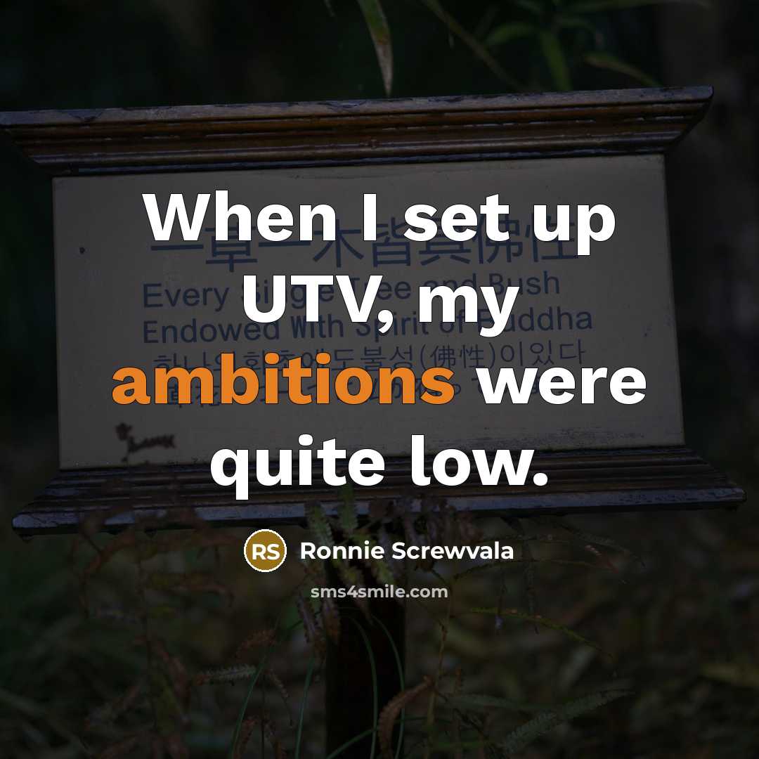 “When I set up UTV, my ambitions were quite low.” quote by Ronnie Screwvala