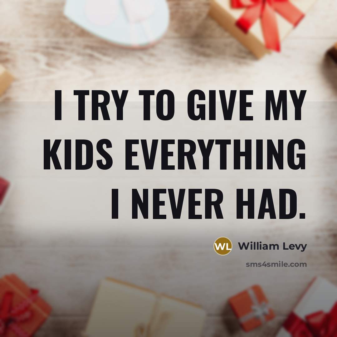 “I try to give my kids everything I never had.” quote by William Levy