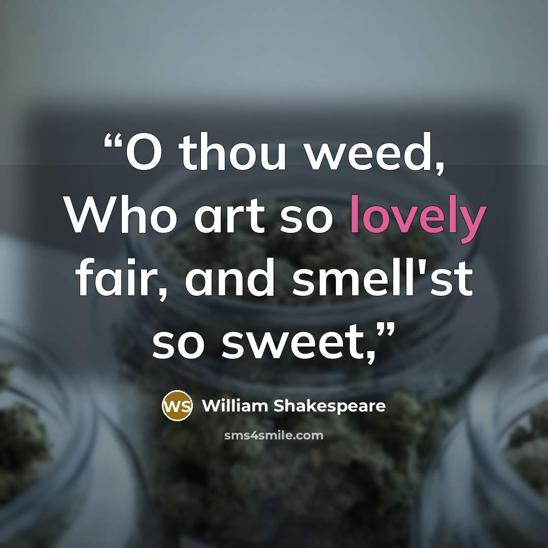 “O thou weed, Who art so lovely fair, and smell'st so sweet,” quote by William Shakespeare