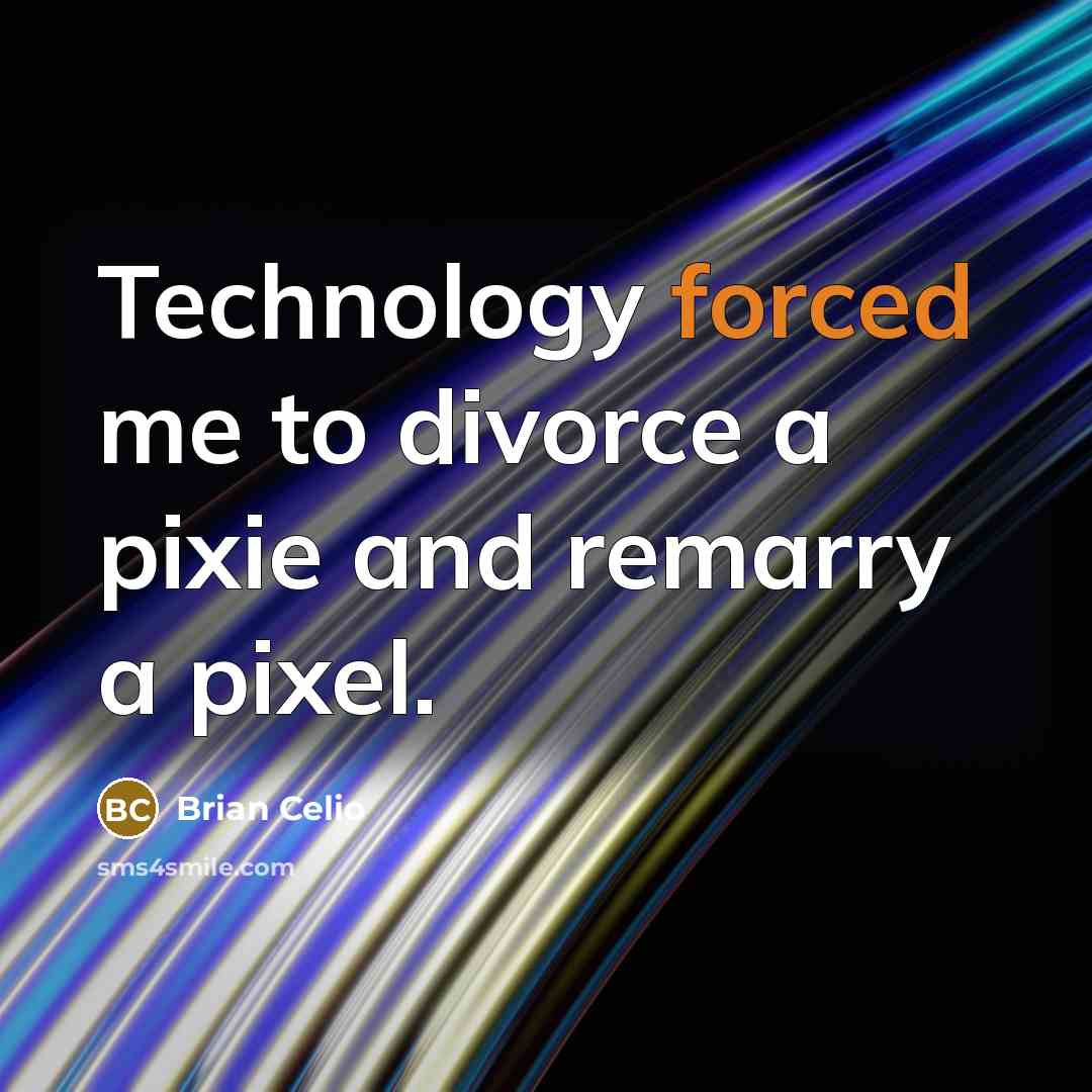 “Technology forced me to divorce a pixie and remarry a pixel.” quote by Brian Celio