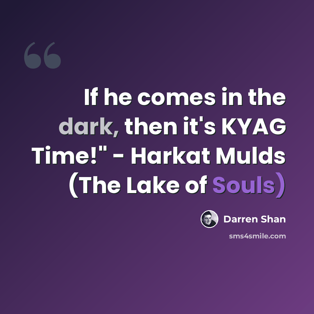 “If he comes in the dark, then it's KYAG Time!" - Harkat Mulds (The Lake of Souls)” quote by Darren Shan