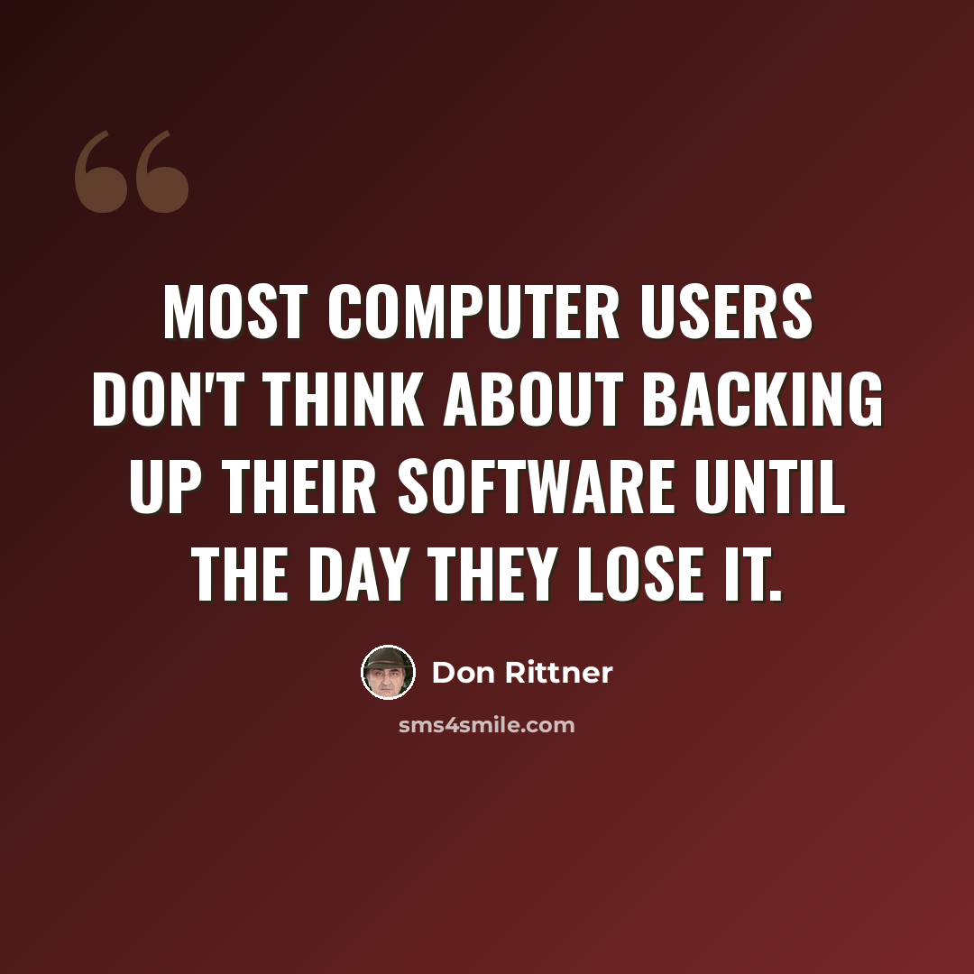 “Most computer users don't think about backing up their software until the day they lose it.” quote by Don Rittner