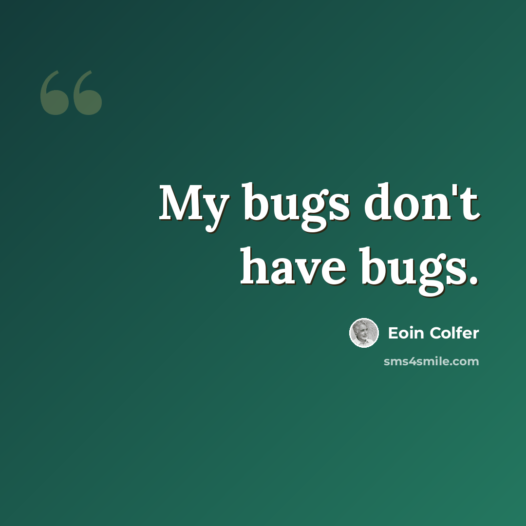 “My bugs don't have bugs.” quote by Eoin Colfer