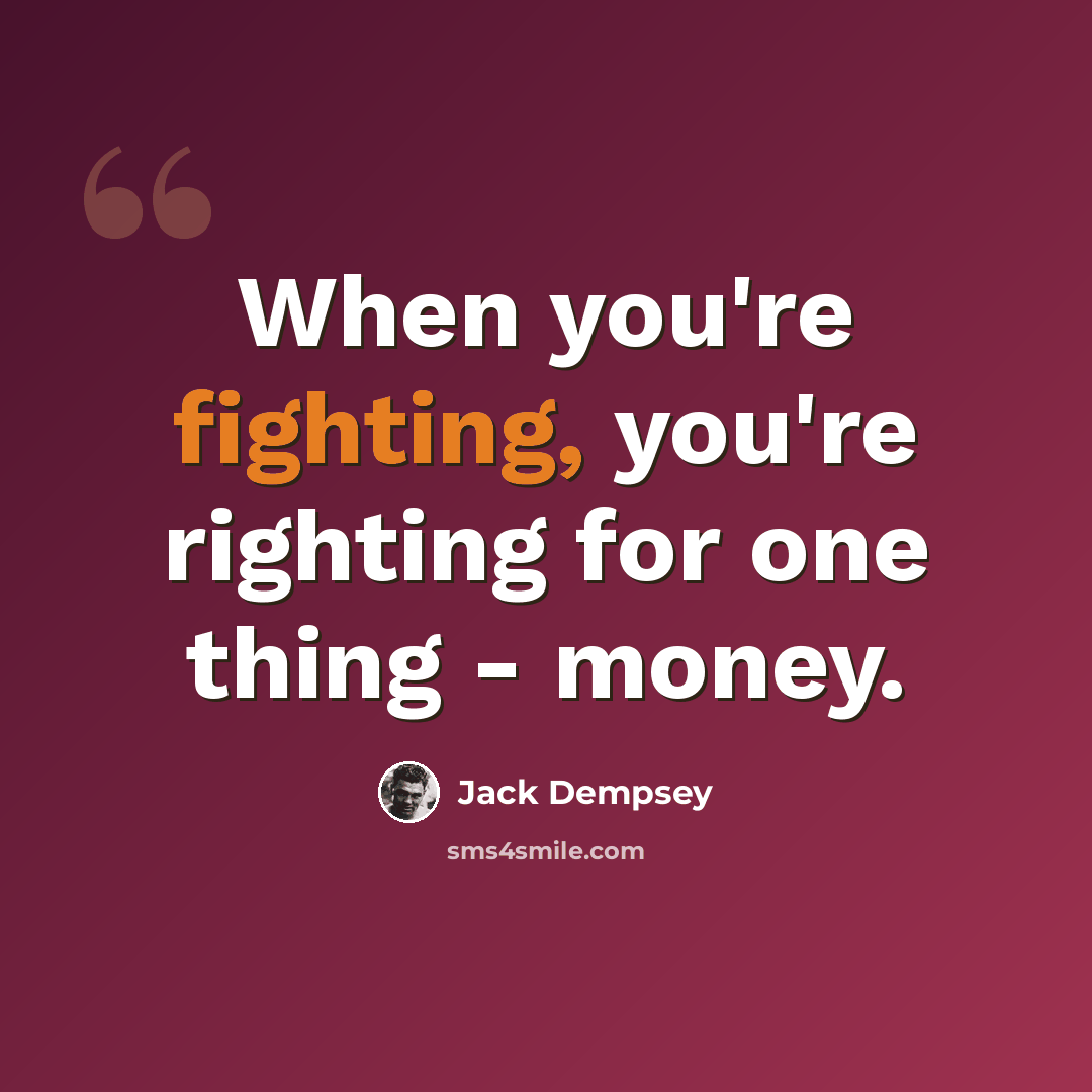 “When you're fighting, you're righting for one thing - money.” quote by Jack Dempsey