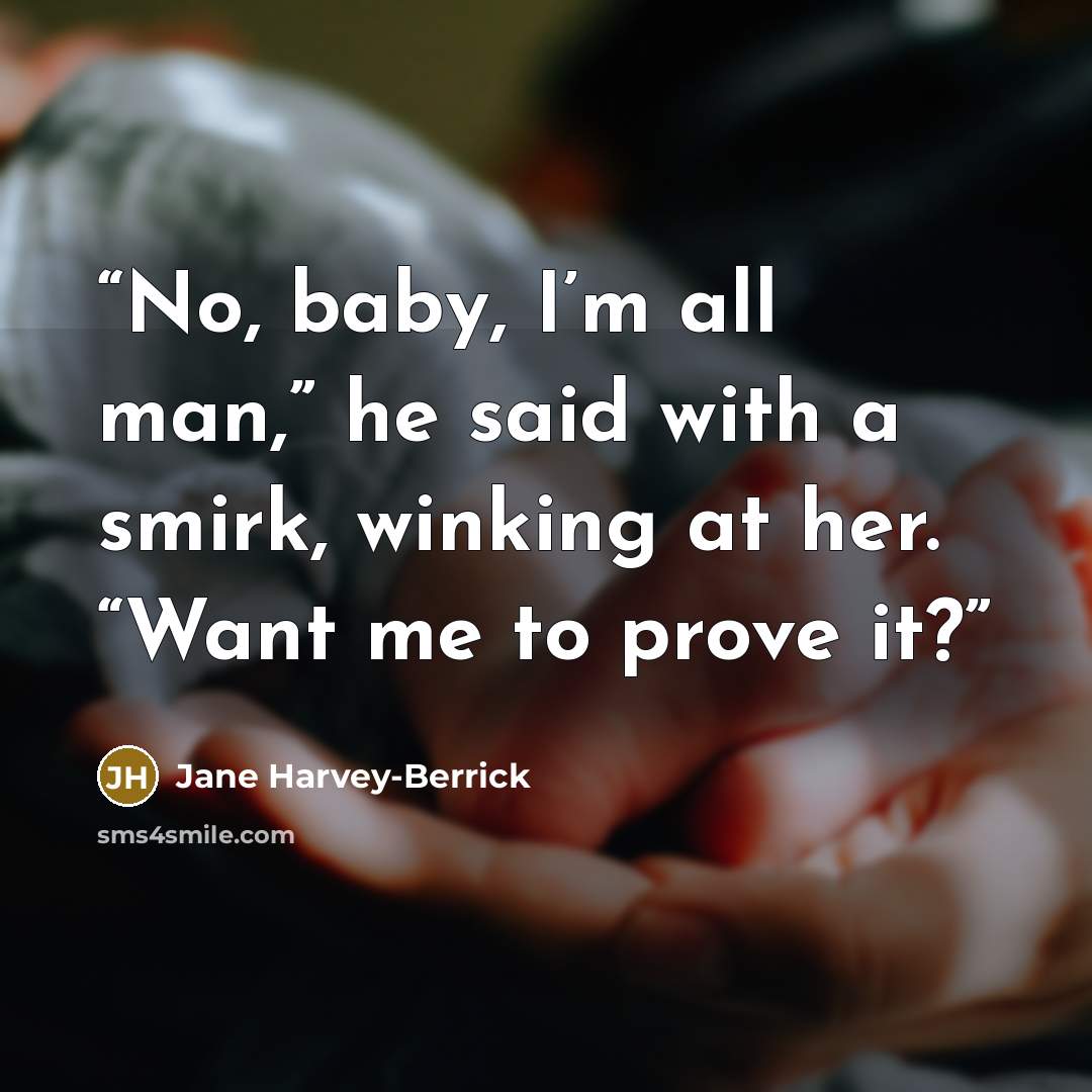 “No, baby, I’m all man,” he said with a smirk, winking at her. “Want me to prove it?” quote by Jane Harvey-Berrick