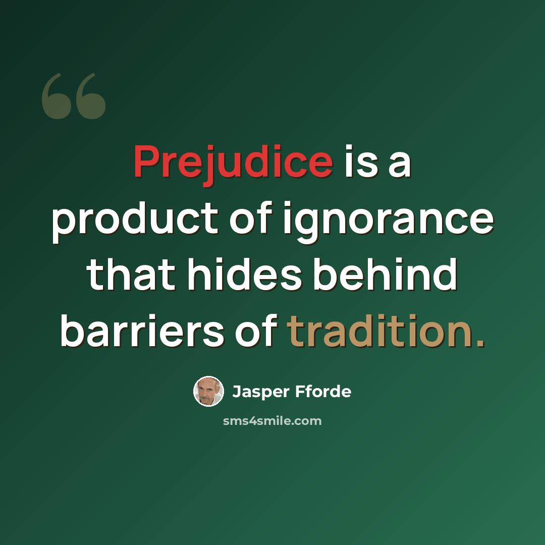 “Prejudice is a product of ignorance that hides behind barriers of tradition.” quote by Jasper Fforde