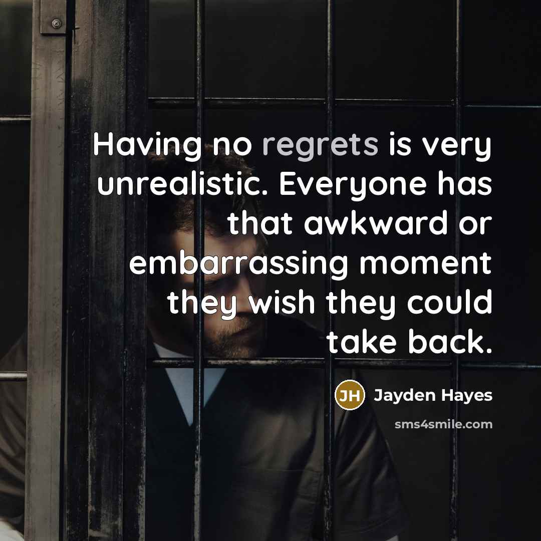 “Having no regrets is very unrealistic. Everyone has that awkward or embarrassing moment they wish they could take back.” quote by Jayden Hayes
