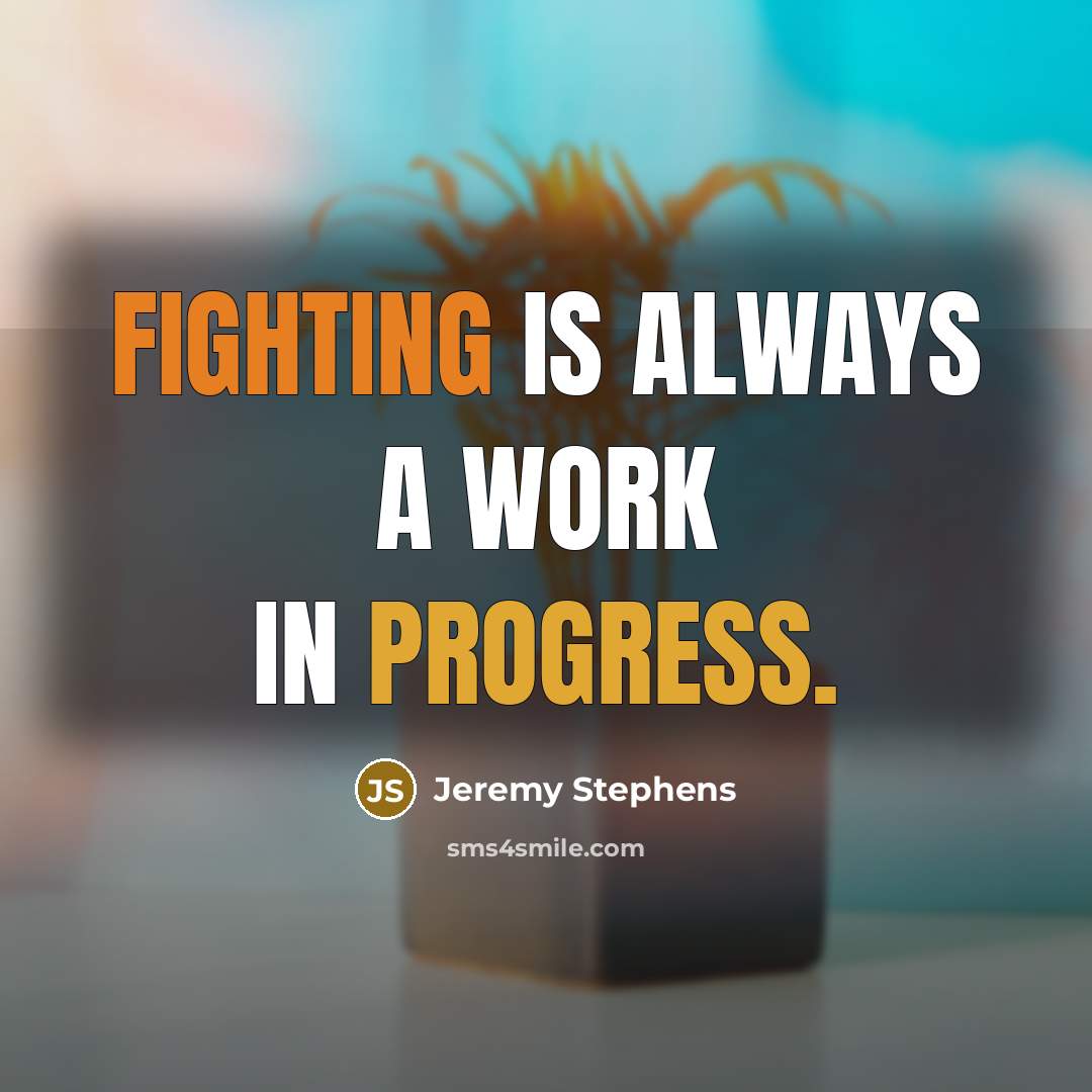 “Fighting is always a work in progress.” quote by Jeremy Stephens