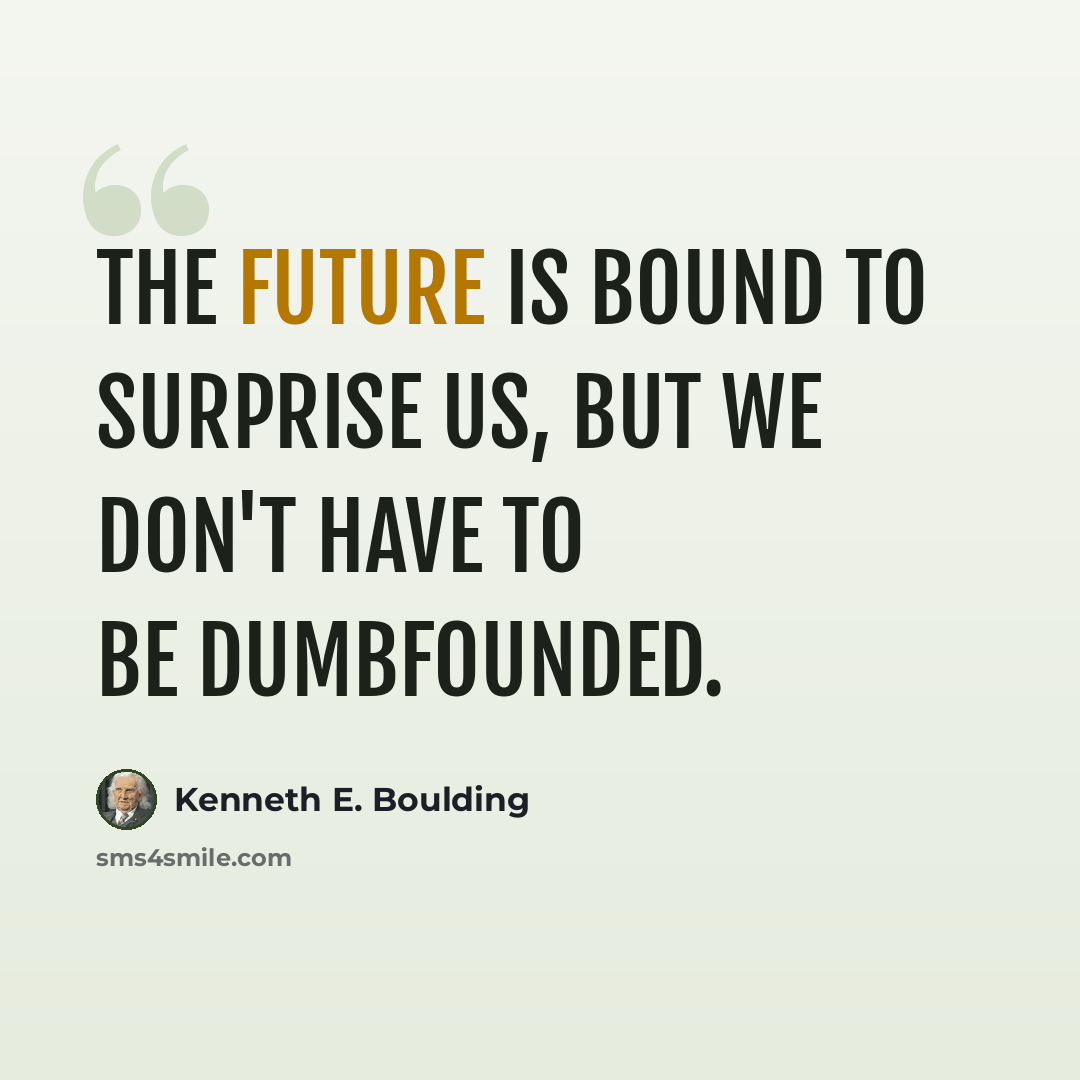“The future is bound to surprise us, but we don't have to be dumbfounded.” quote by Kenneth E. Boulding