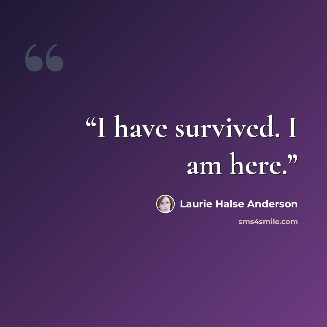 “I have survived. I am here.” quote by Laurie Halse Anderson