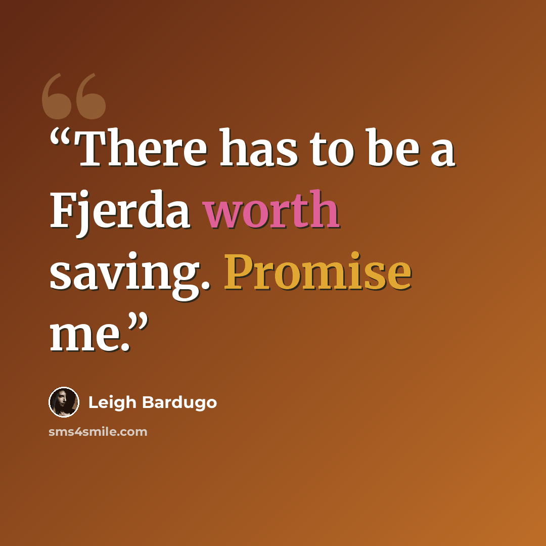 “There has to be a Fjerda worth saving. Promise me.” quote by Leigh Bardugo