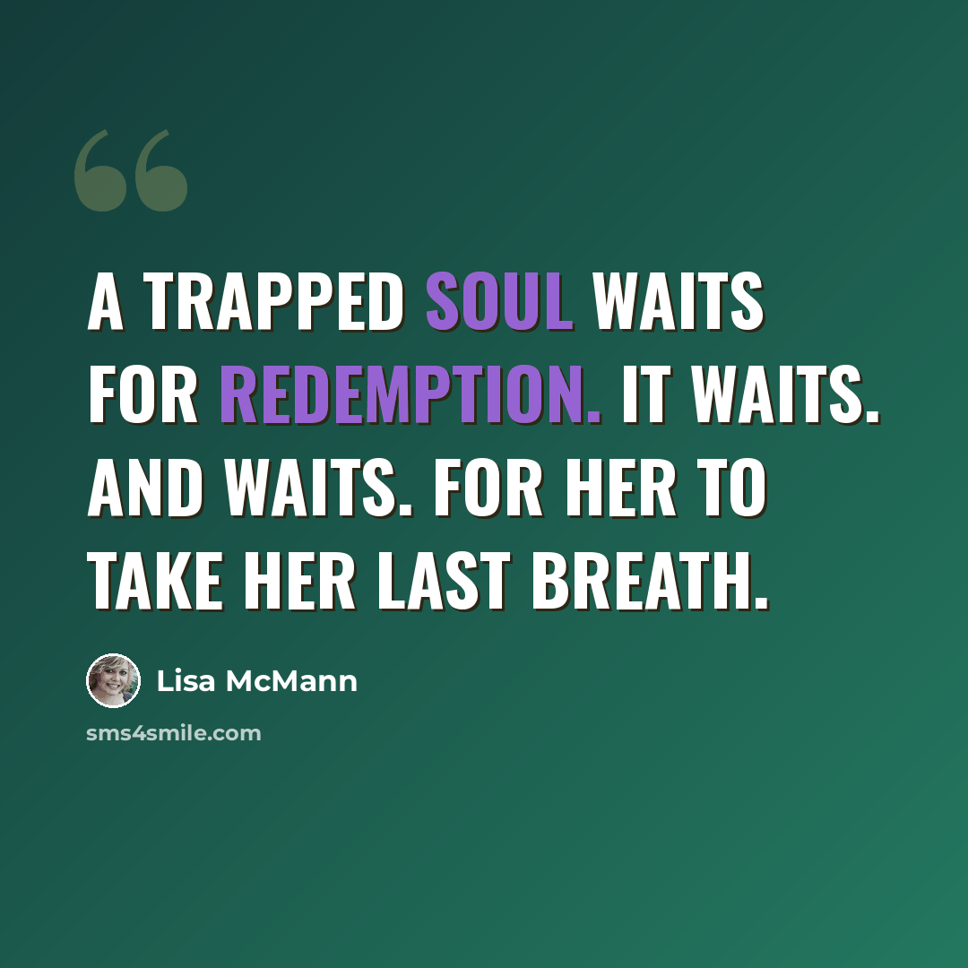 “A trapped soul waits for redemption. It waits. And waits. For her to take her last breath.” quote by Lisa McMann