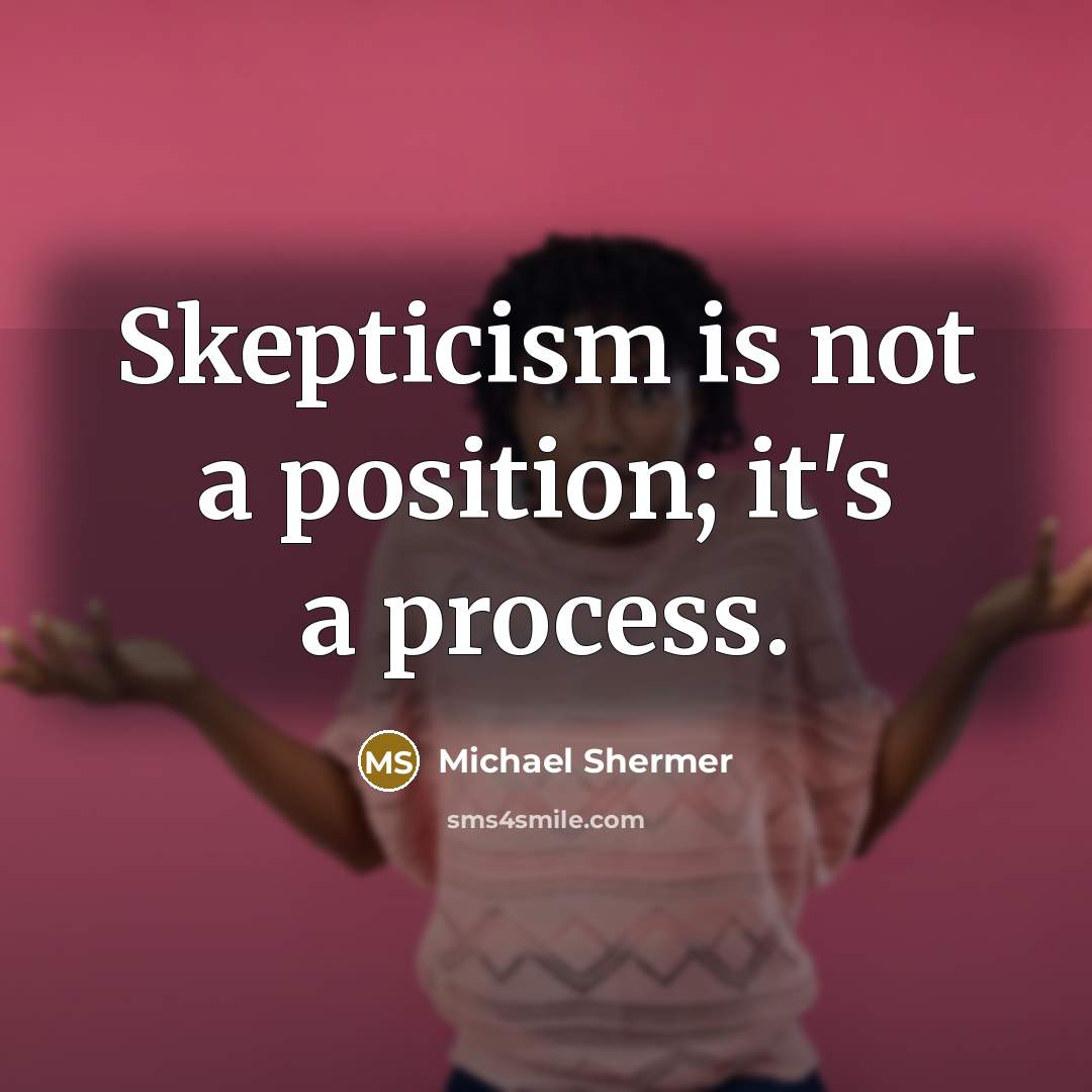 “Skepticism is not a position; it's a process.” quote by Michael Shermer