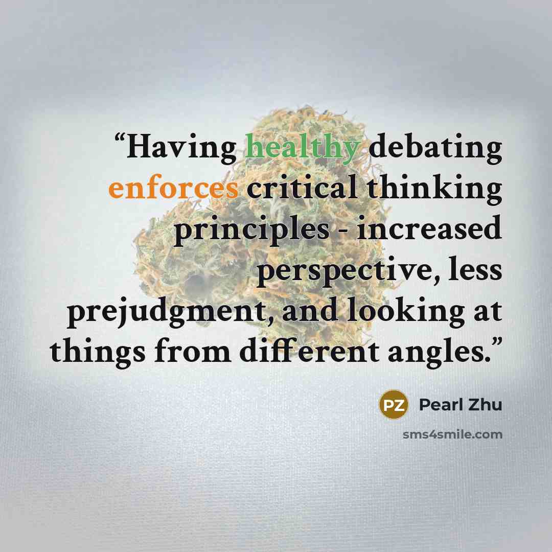“Having healthy debating enforces critical thinking principles - increased perspective, less prejudgment, and looking at things from different angles.” quote by Pearl Zhu