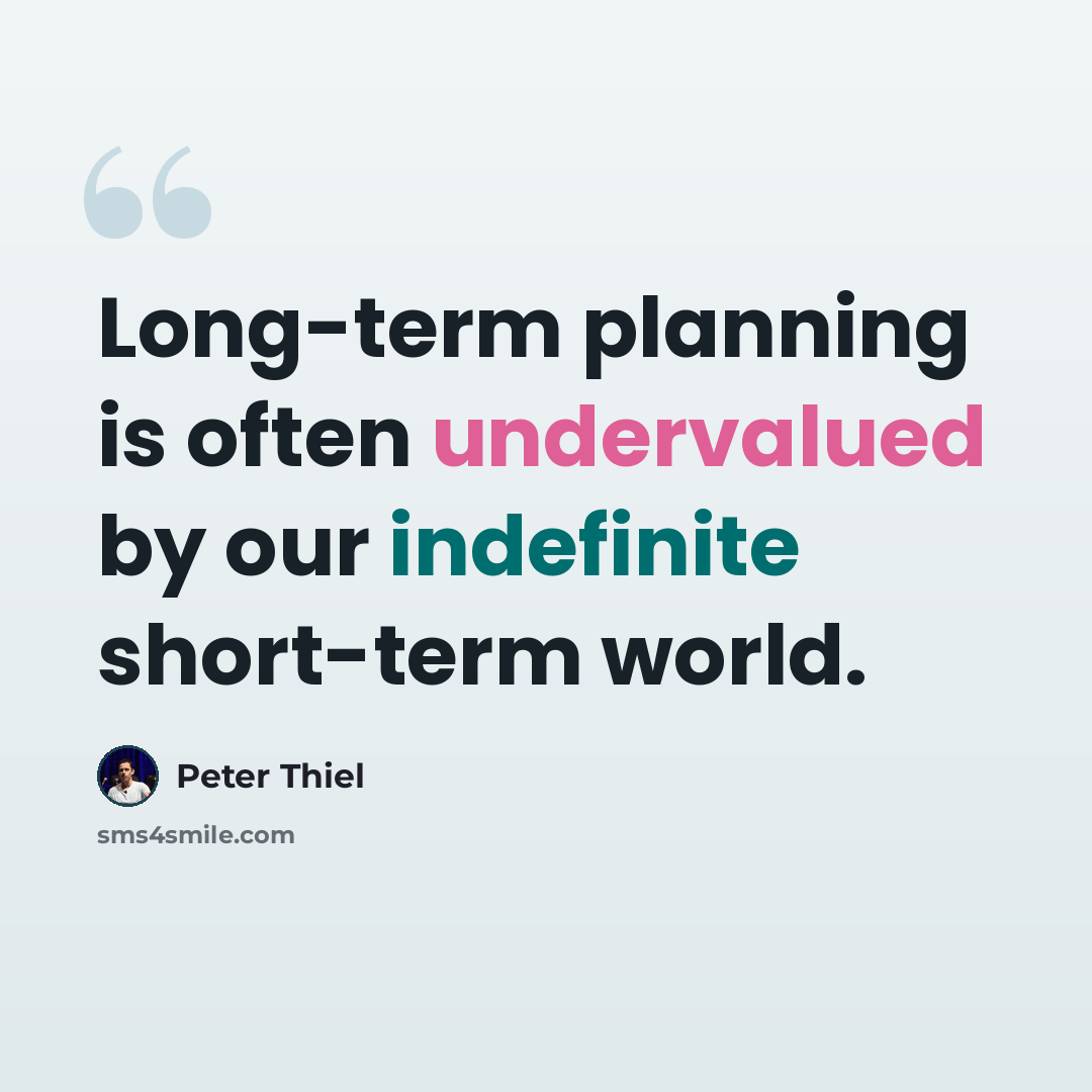 “Long-term planning is often undervalued by our indefinite short-term world.” quote by Peter Thiel