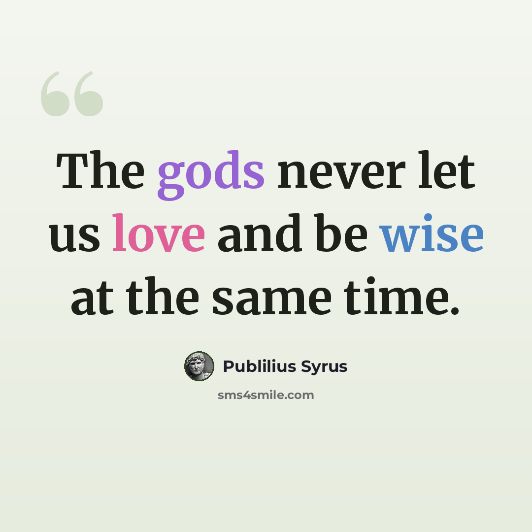 “The gods never let us love and be wise at the same time.” quote by Publilius Syrus