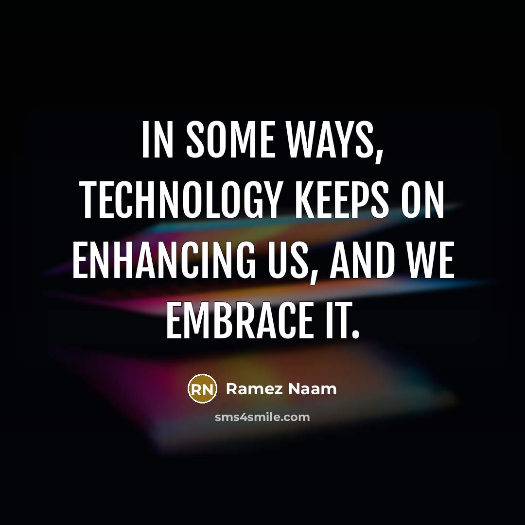 “In some ways, technology keeps on enhancing us, and we embrace it.” quote by Ramez Naam