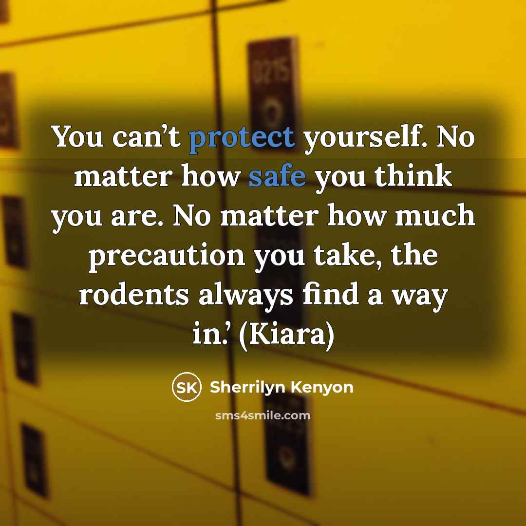 “You can’t protect yourself. No matter how safe you think you are. No matter how much precaution you take, the rodents always find a way in.’ (Kiara)” quote by Sherrilyn Kenyon