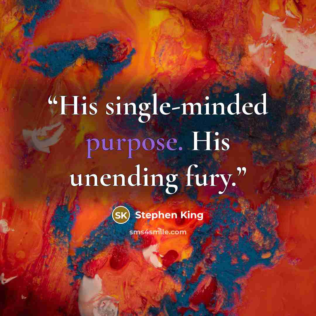 “His single-minded purpose. His unending fury.” quote by Stephen King