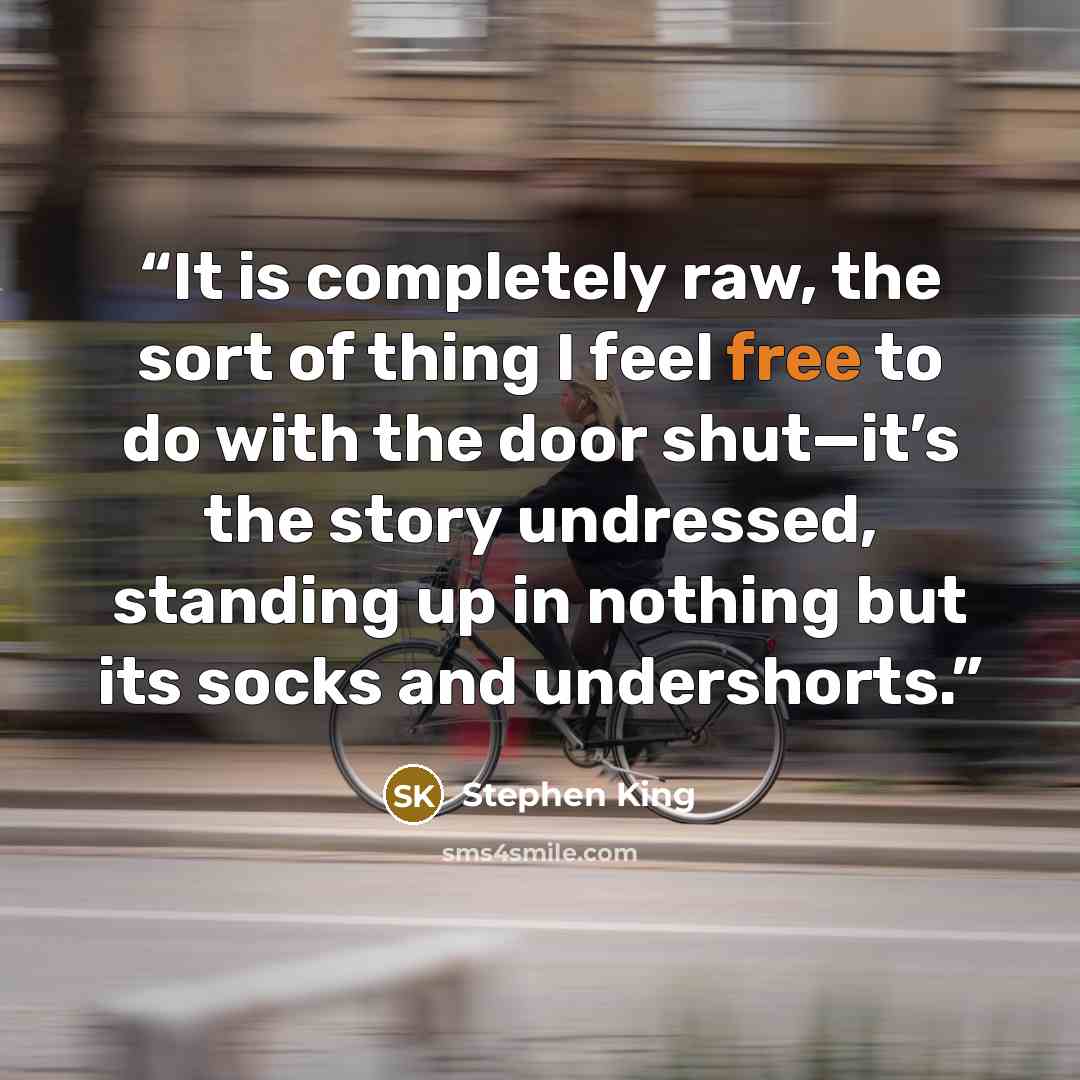 “It is completely raw, the sort of thing I feel free to do with the door shut—it’s the story undressed, standing up in nothing but its socks and undershorts.” quote by Stephen King