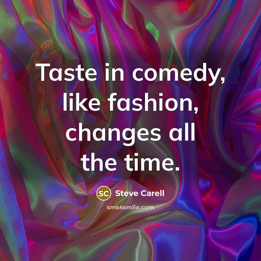 “Taste in comedy, like fashion, changes all the time.” quote by Steve Carell