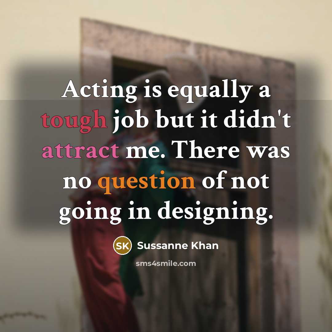 “Acting is equally a tough job but it didn't attract me. There was no question of not going in designing.” quote by Sussanne Khan