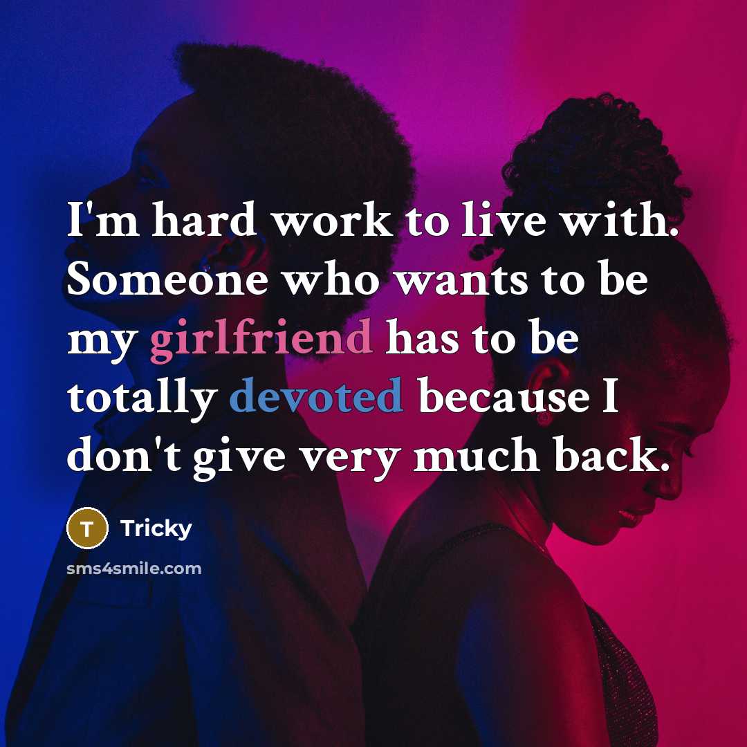 “I'm hard work to live with. Someone who wants to be my girlfriend has to be totally devoted because I don't give very much back.” quote by Tricky