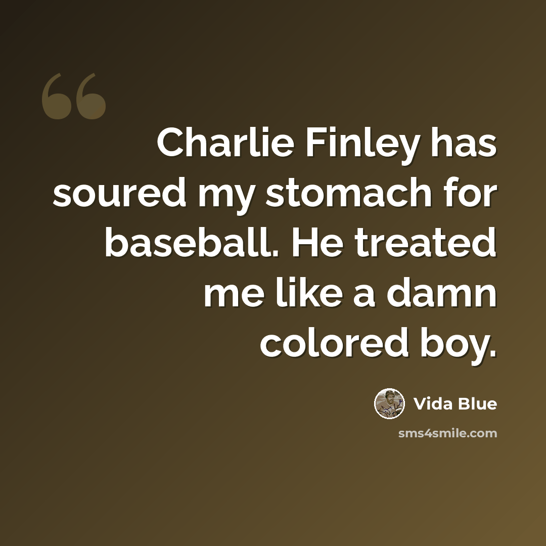 “Charlie Finley has soured my stomach for baseball. He treated me like a damn colored boy.” quote by Vida Blue