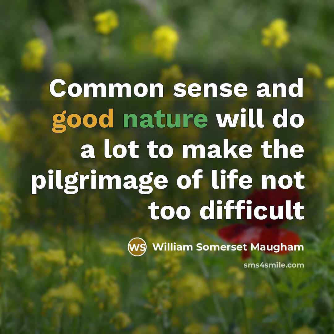 “Common sense and good nature will do a lot to make the pilgrimage of life not too difficult” quote by William Somerset Maugham
