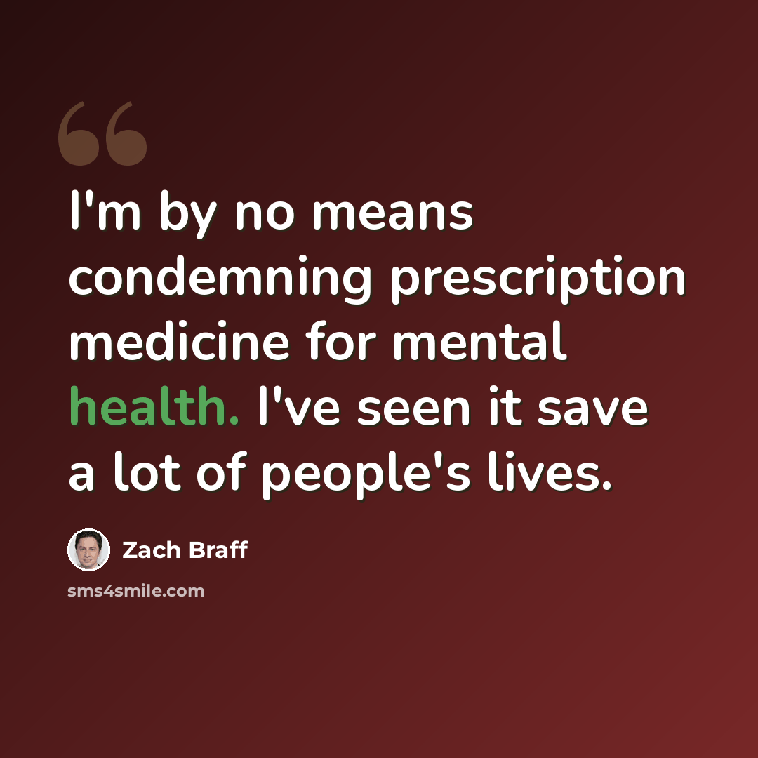 “I'm by no means condemning prescription medicine for mental health. I've seen it save a lot of people's lives.” quote by Zach Braff