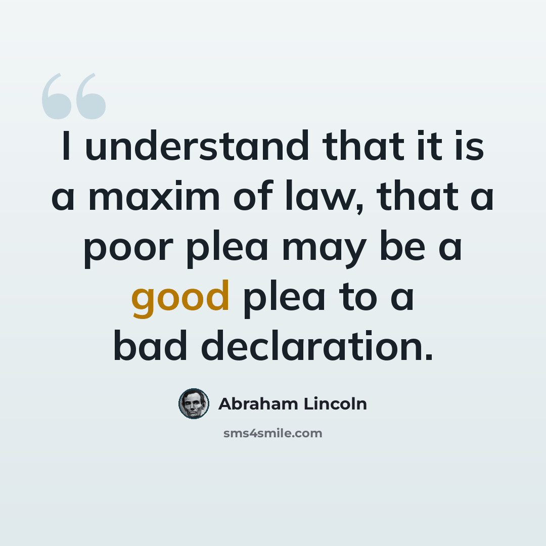 “I understand that it is a maxim of law, that a poor plea may be a good plea to a bad declaration.” quote by Abraham Lincoln