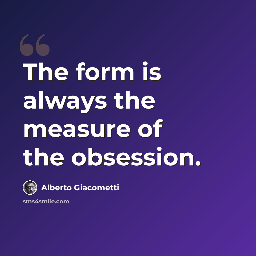 “The form is always the measure of the obsession.” quote by Alberto Giacometti