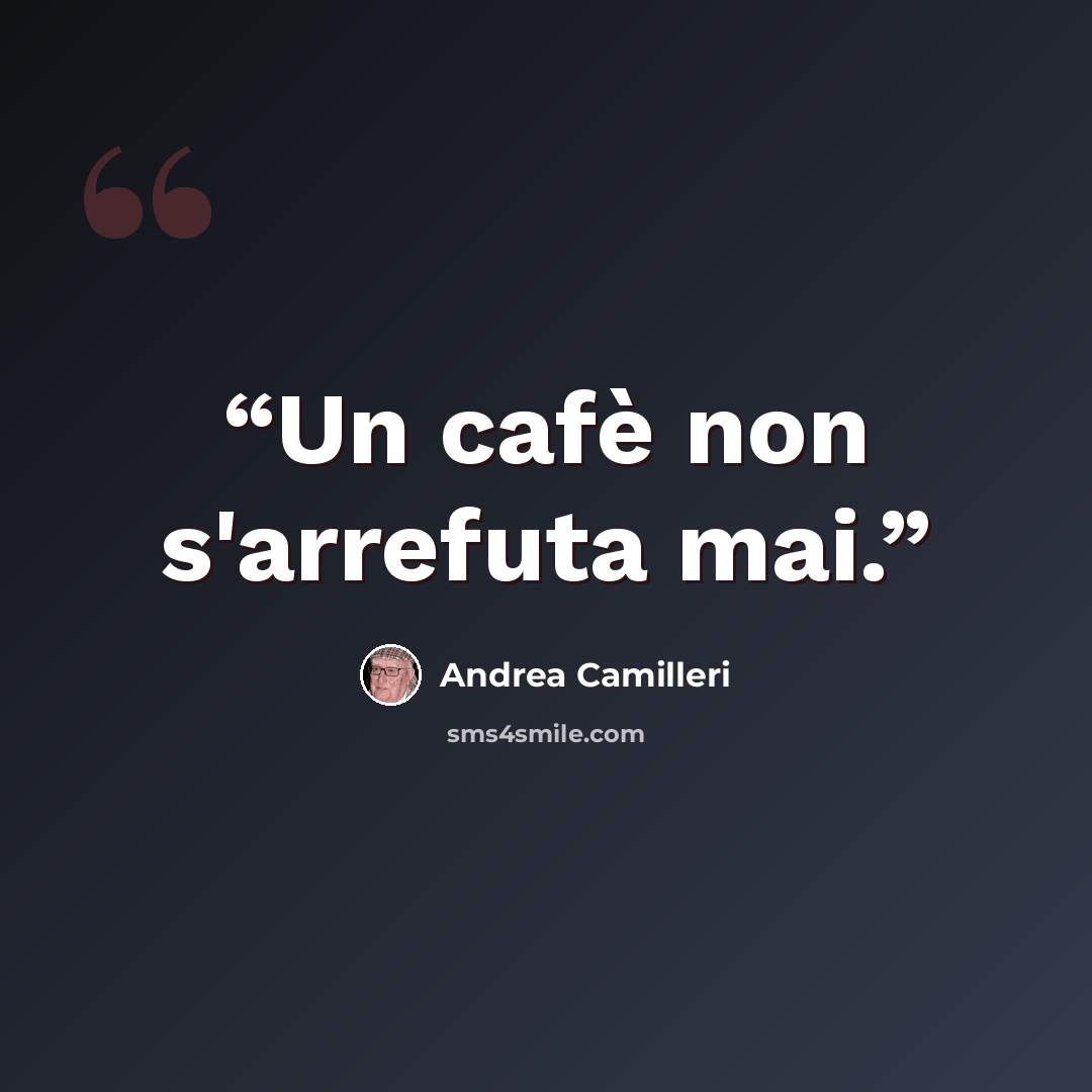 “Un cafè non s'arrefuta mai.” quote by Andrea Camilleri