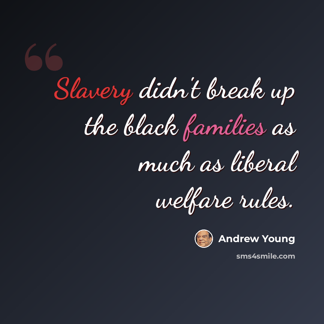 “Slavery didn't break up the black families as much as liberal welfare rules.” quote by Andrew Young