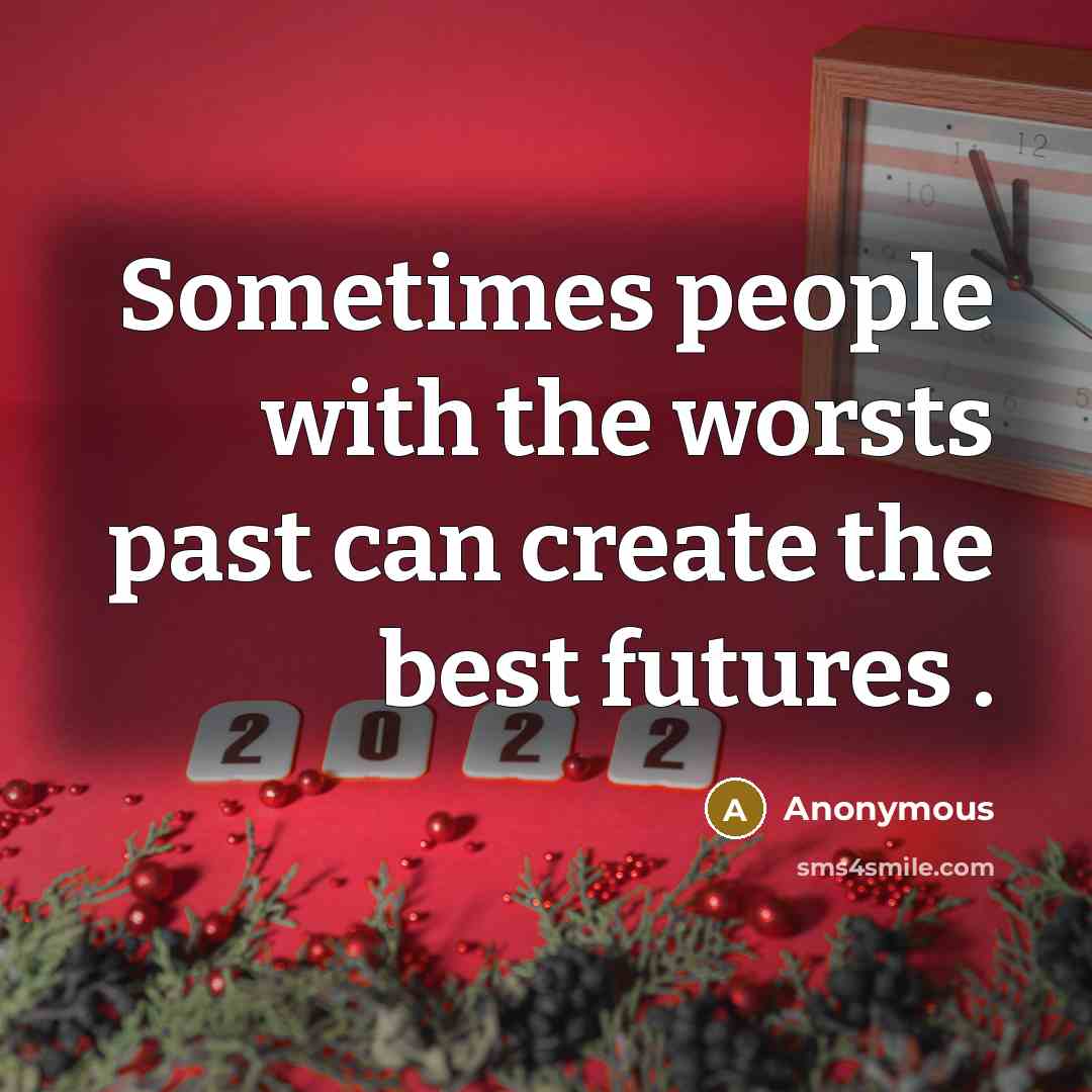 “Sometimes people with the worsts past can create the best futures .” quote by Anonymous