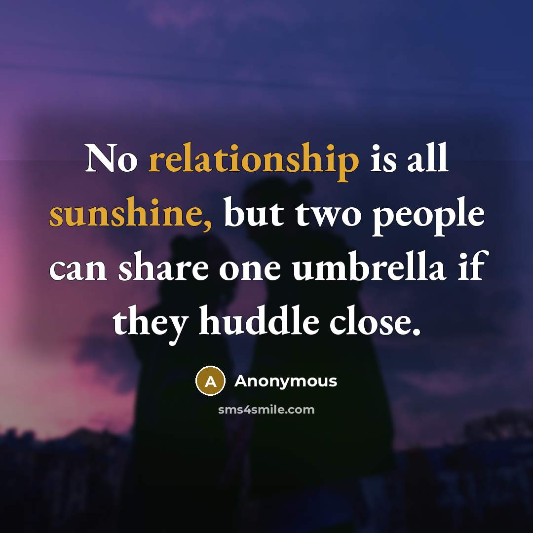 “No relationship is all sunshine, but two people can share one umbrella if they huddle close.” quote by Anonymous