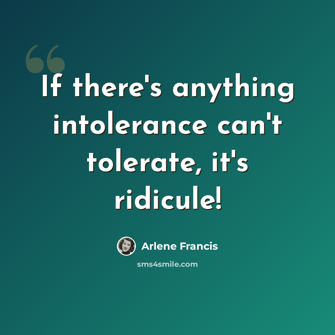 “If there's anything intolerance can't tolerate, it's ridicule!” quote by Arlene Francis