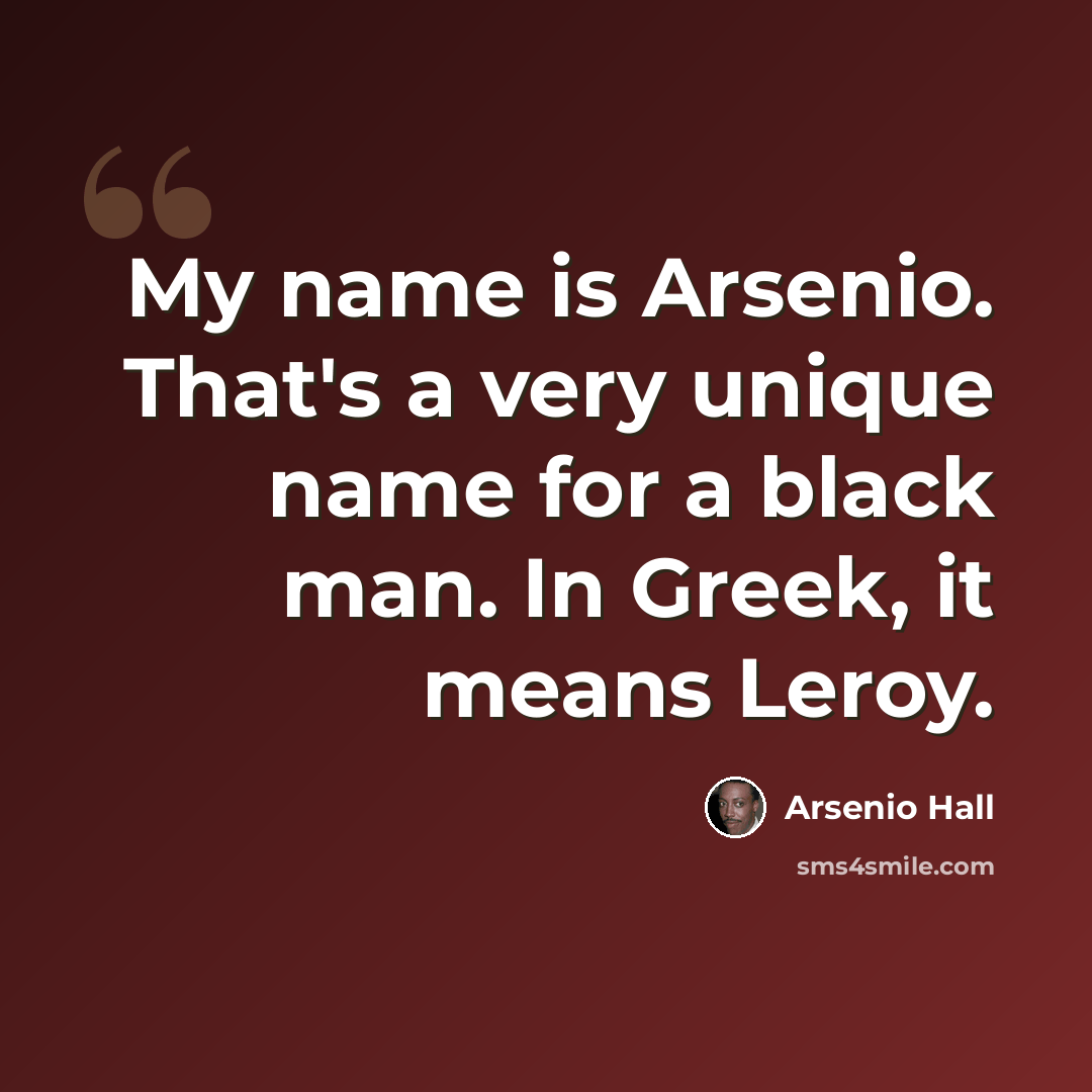 “My name is Arsenio. That's a very unique name for a black man. In Greek, it means Leroy.” quote by Arsenio Hall