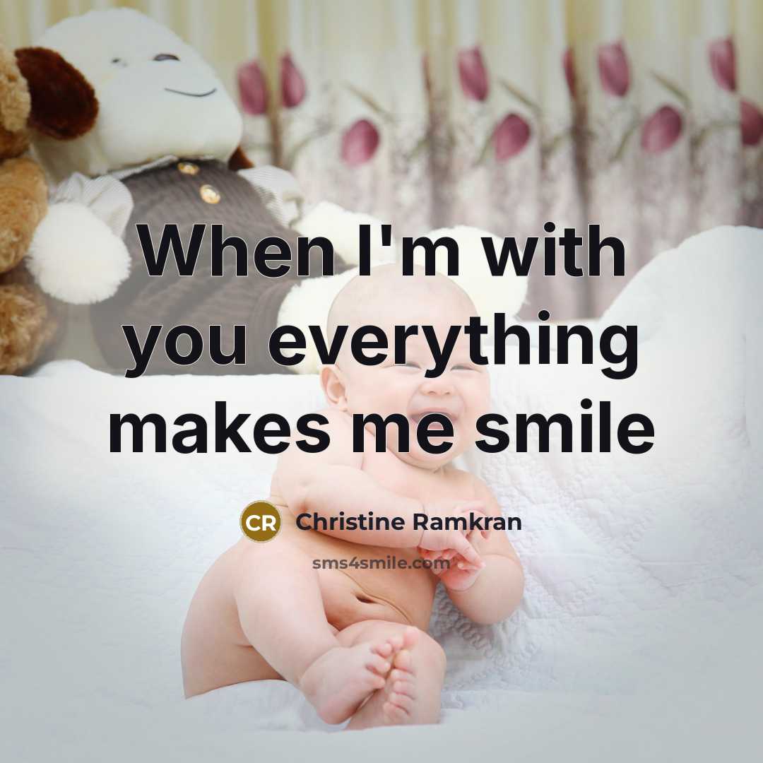“When I'm with you everything makes me smile” quote by Christine Ramkran