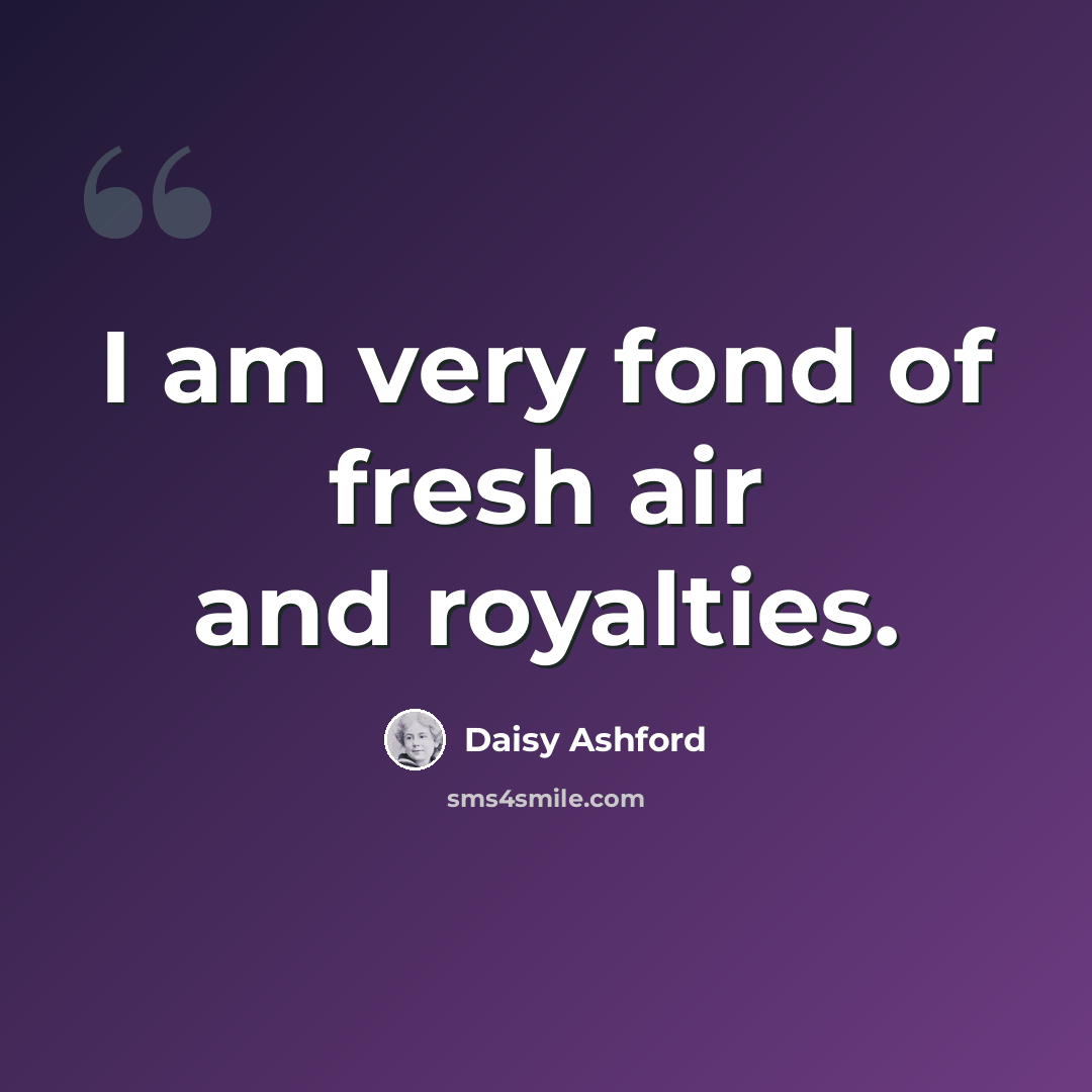 “I am very fond of fresh air and royalties.” quote by Daisy Ashford